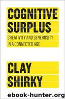 Cognitive Surplus: Creativity and Generosity in a Connected Age by Clay Shirky