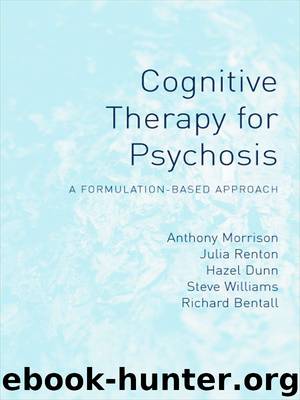 Cognitive Therapy for Psychosis: A Formulation-Based Approach by Anthony Morrison & Julia Renton & Hazel Dunn & Steve Williams & Richard Bentall