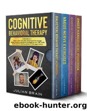 Cognitive behavioral therapy: How to learn the best techniques to manage anger, develop emotional intelligence with DBT skills, and activate the healing power of the vagus nerve. by Julian Brain
