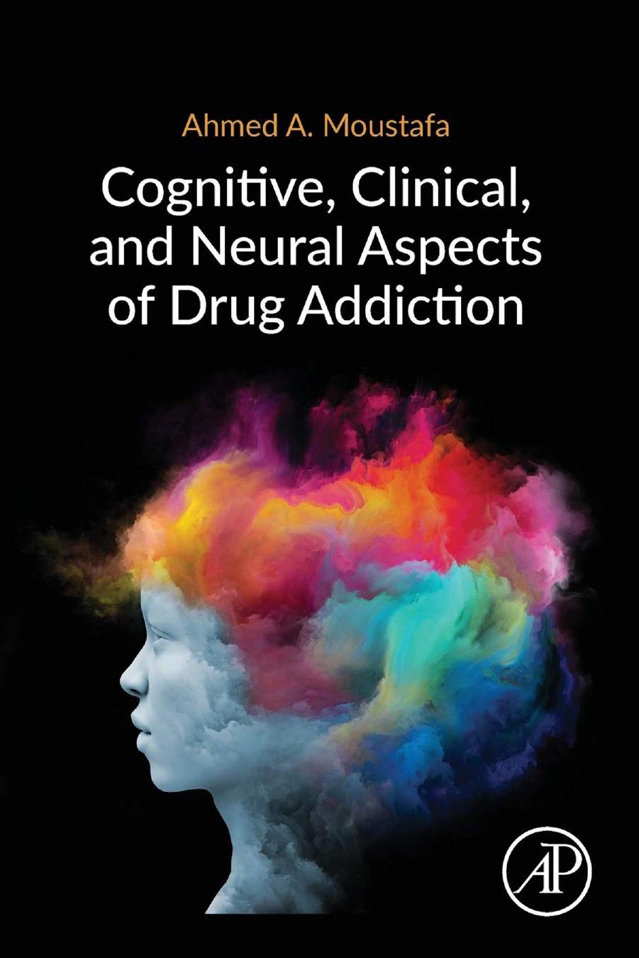 Cognitive, Clinical, and Neural Aspects of Drug Addiction by Ahmed A. Moustafa