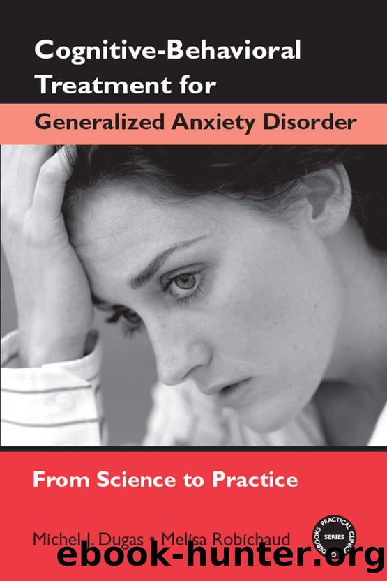 Cognitive-Behavioral Treatment for Generalized Anxiety Disorder: From Science to Practice (Practical Clinical Guidebooks) by Michel J. Dugas & Melisa Robichaud