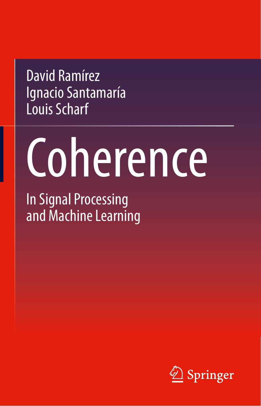 Coherence. In Signal Processing and Machine Learning by David Ramírez Ignacio Santamaría Louis Scharf