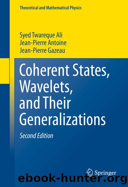 Coherent States, Wavelets, and Their Generalizations by Syed Twareque Ali Jean-Pierre Antoine & Jean-Pierre Gazeau