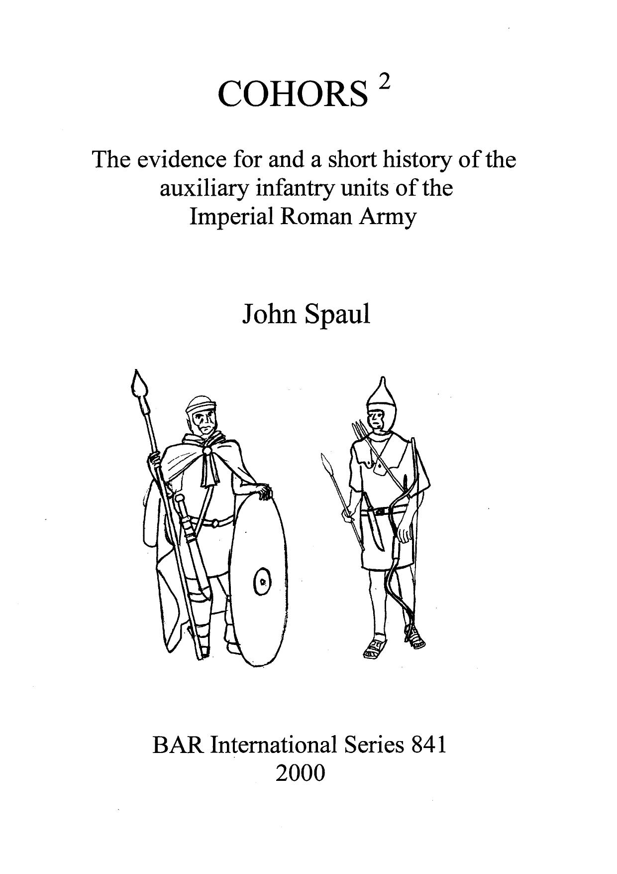 CohorsÂ²: The Evidence for and a Short History of the Auxiliary Infantry Units of the Imperial Roman Army by John Spaul