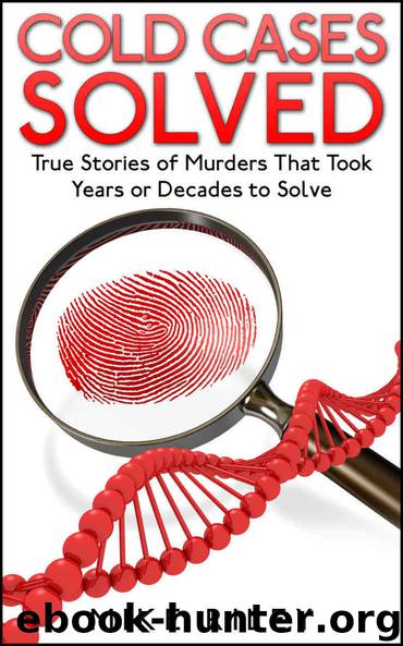 Cold Cases Solved: True Stories of Murders That Took Years or Decades to Solve (Murder, Scandals and Mayhem Book 8) by Mike Riley