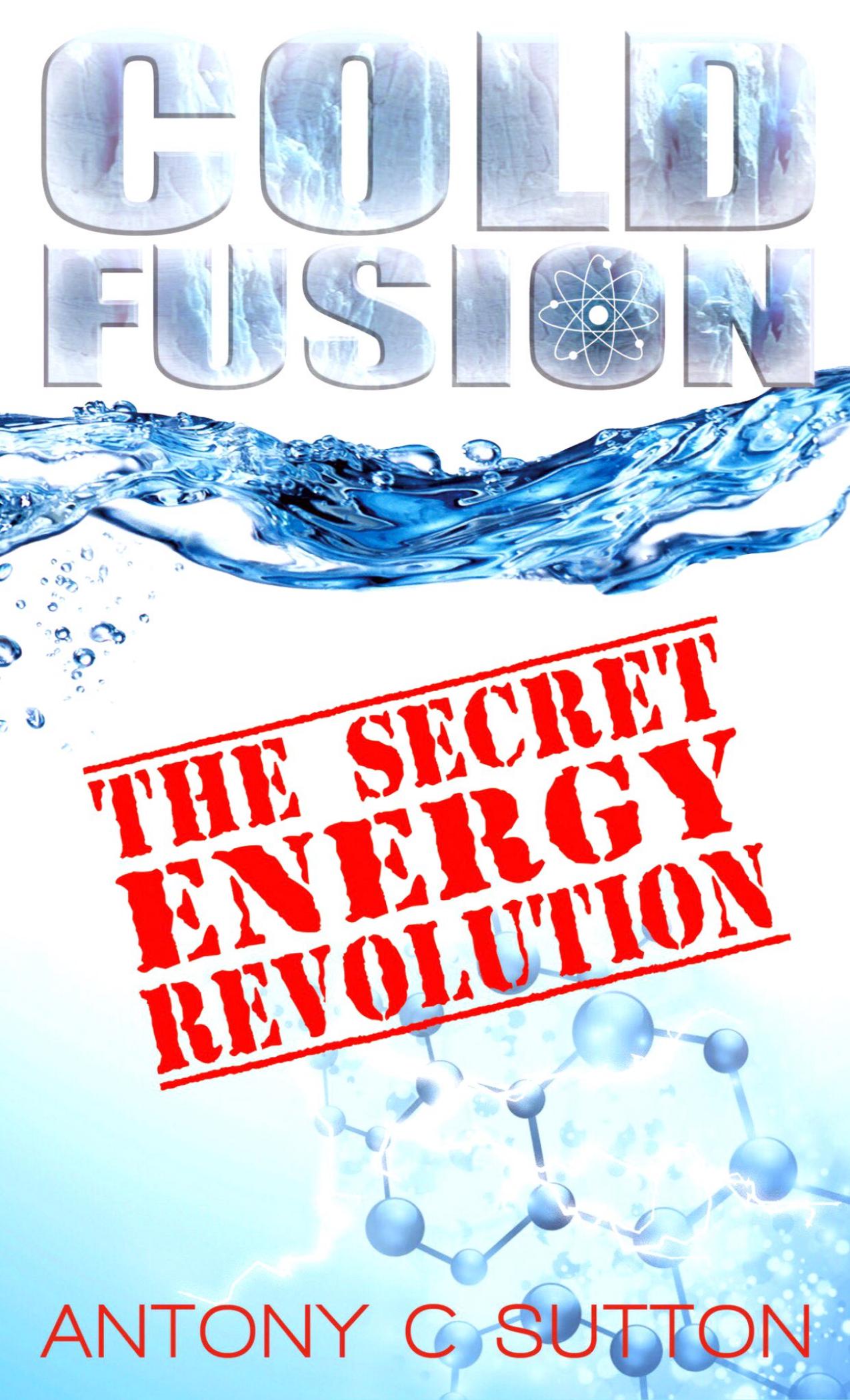 Cold Fusion: The Secret Energy Revolution by Antony C. Sutton