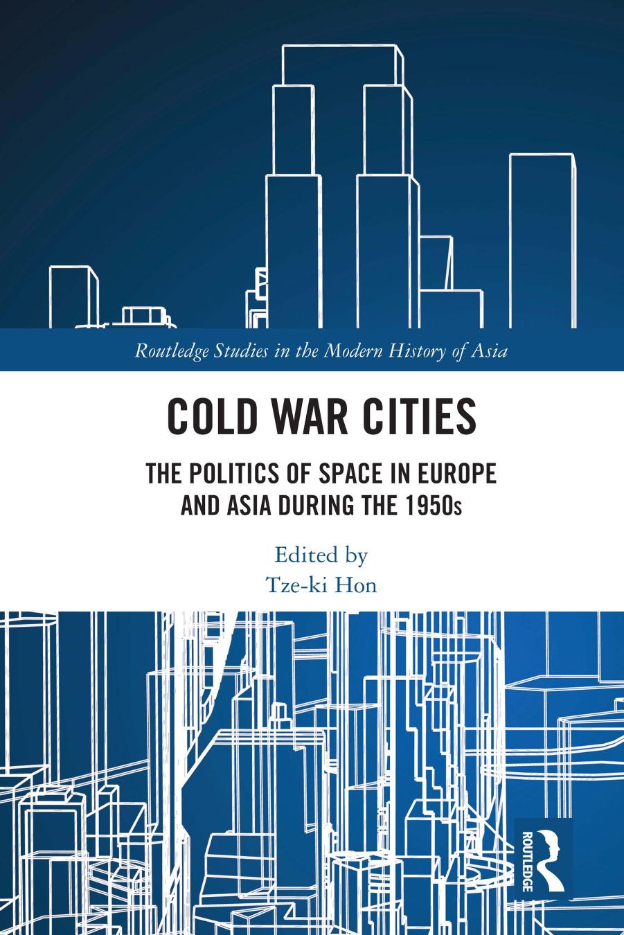 Cold War Cities; The Politics of Space in Europe and Asia during the 1950s by Tze-ki Hon