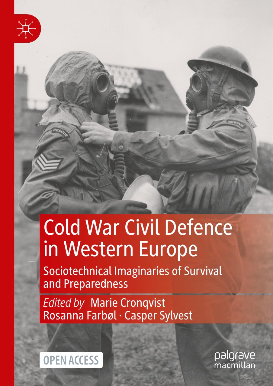 Cold War Civil Defence in Western Europe: Sociotechnical Imaginaries of Survival and Preparedness by Marie Cronqvist Rosanna Farbøl Casper Sylvest