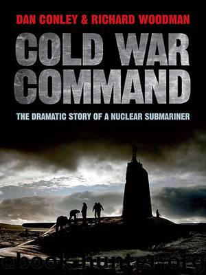 Cold War Command: The Dramatic Story of a Nuclear Submariner by Conley Dan & Woodman Richard