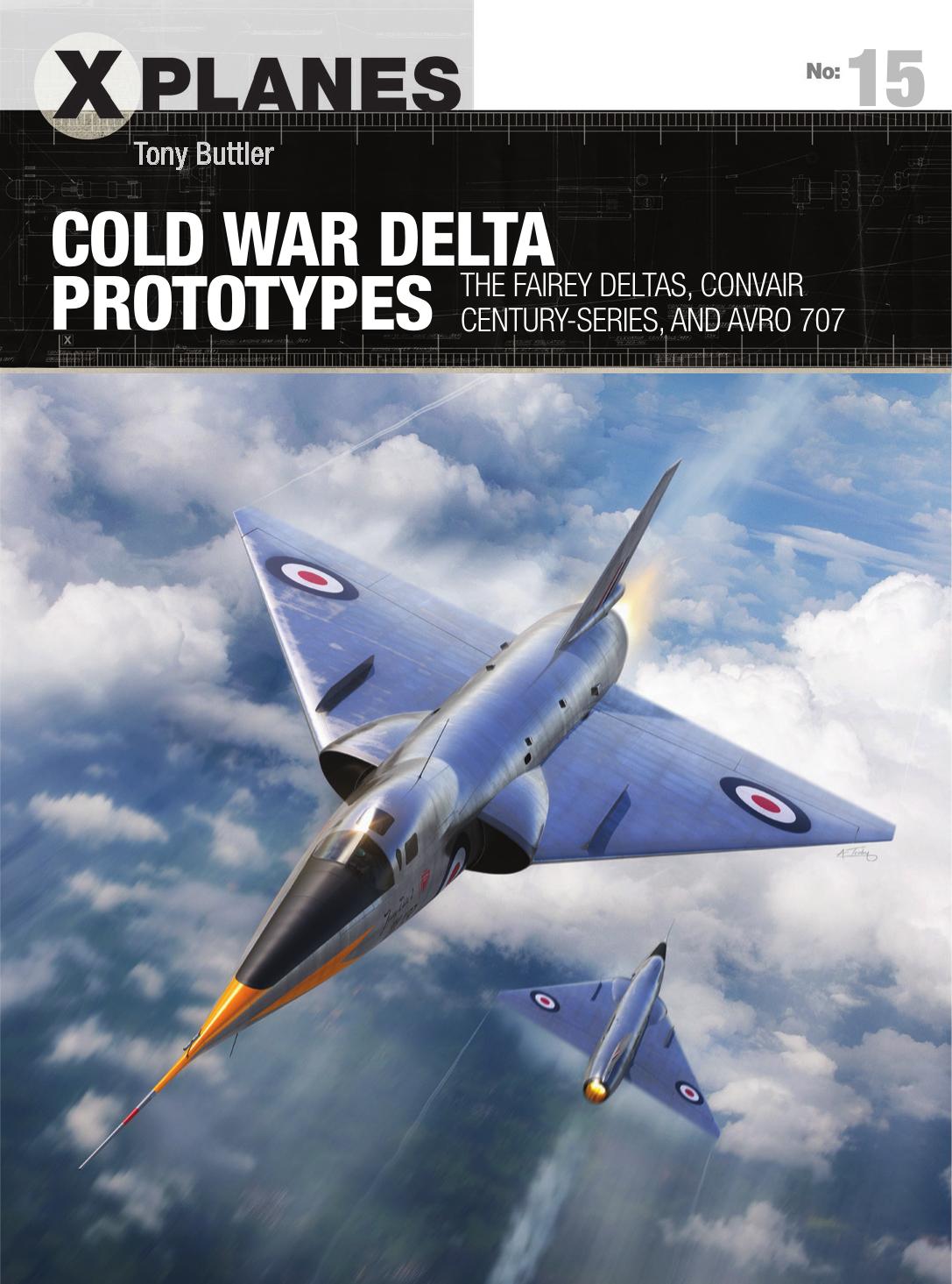 Cold War Delta Prototypes: The Fairey Deltas, Convair Century-series, and Avro 707 by Tony Buttler