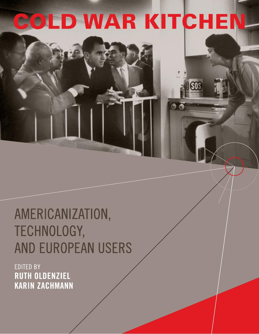 Cold War Kitchen: Americanization, Technology, and European Users by Ruth Oldenziel Karin Zachmann