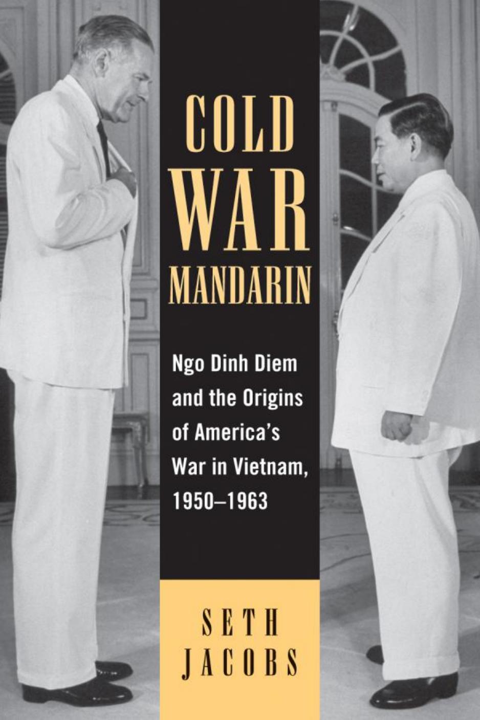 Cold War Mandarin: Ngo Dinh Diem and the Origins of America's War in Vietnam, 1950â1963 by Seth Jacobs