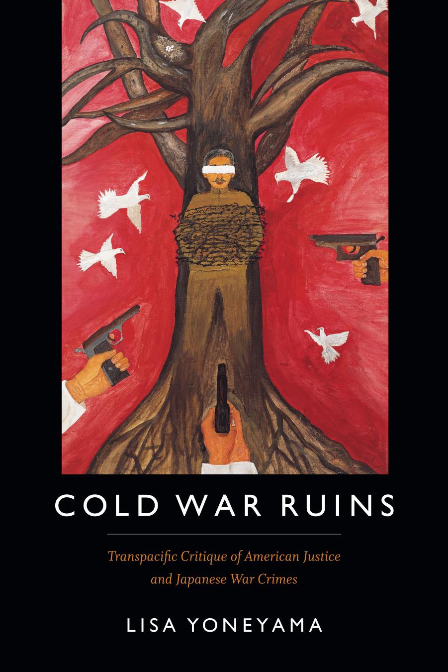 Cold War Ruins : Transpacific Critique of American Justice and Japanese War Crimes by Lisa Yoneyama