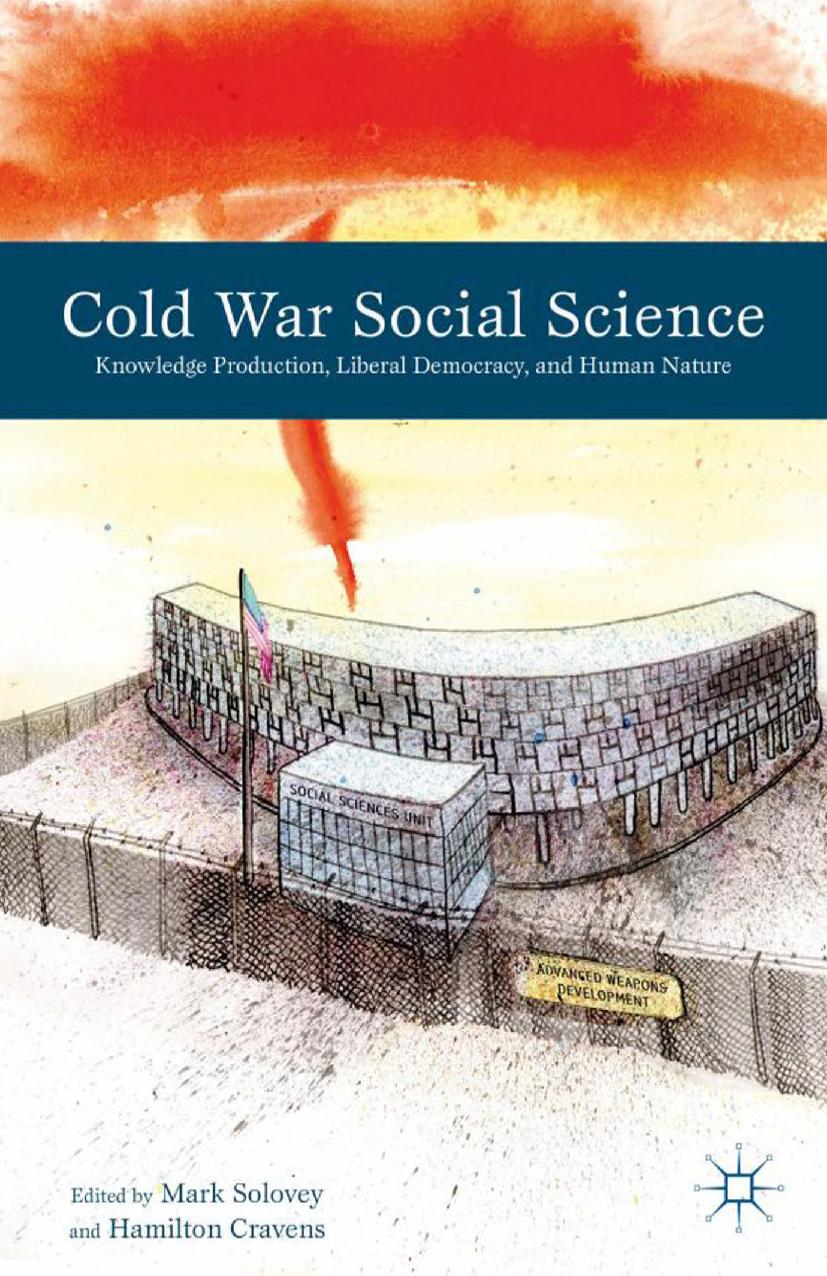 Cold War Social Science: Knowledge Production, Liberal Democracy, and Human Nature by Mark Solovey Hamilton Cravens (eds.)