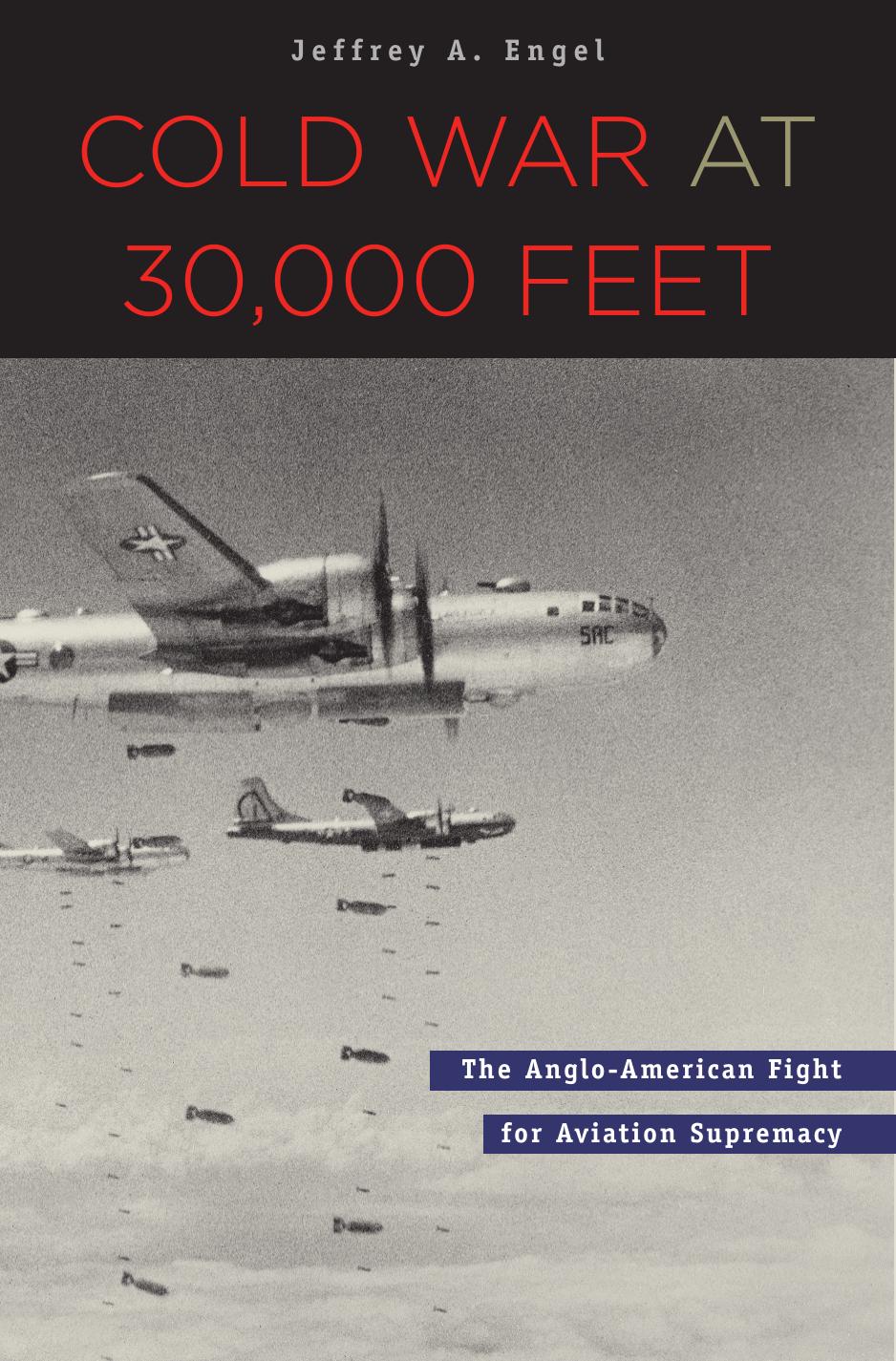 Cold War at 30,000 Feet: The Anglo-American Fight for Aviation Supremacy by Jeffrey A Engel