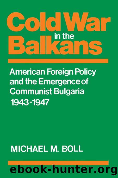 Cold War in the Balkans: American Foreign Policy and the Emergence of Communist Bulgaria, 1943 1947 by Michael M. Boll