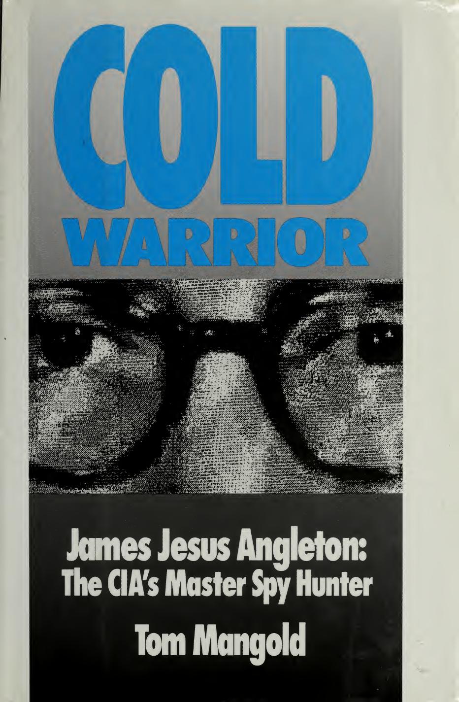 Cold Warrior: James Jesus Angleton - CIA's Master Spy Hunter by Tom Mangold