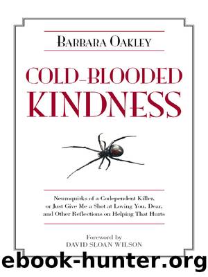 Cold-Blooded Kindness: Neuroquirks of a Codependent Killer, or Just Give Me a Shot at Loving You, Dear, and Other Reflections on Helping That Hurts by Barbara Oakley