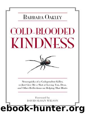 Cold-Blooded Kindness: Neuroquirks of a Codependent Killer, or Just Give Me a Shot at Loving you, Dear, and Other Reflections on Helping that Hurts by Barbara Oakley