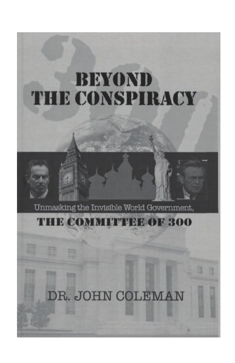 Coleman - Beyond the Conspiracy by Unmasking the Invisible World Government the Committee of 300 (2007)