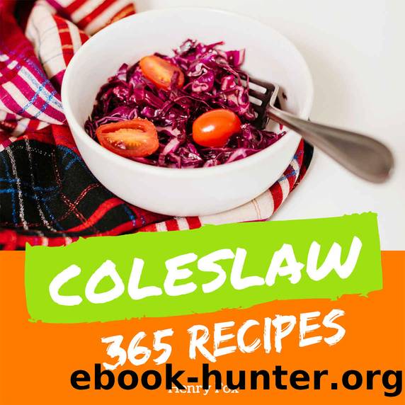 Coleslaw 365: Enjoy 365 Days With Amazing Coleslaw Recipes In Your Own Coleslaw Cookbook! (Green Salad Cookbook, Coleslaw Recipe Book, Asian Salad Cookbook, Simply Salads Cookbook) [Book 1] by Henry Fox