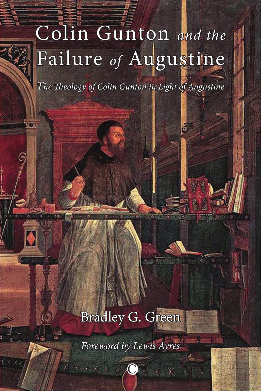 Colin Gunton and the Failure of Augustine: The Theology of Colin Gunton in Light of Augustine by Unknow