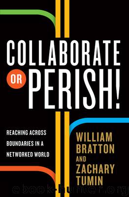 Collaborate or Perish!: Reaching Across Boundaries in a Networked World by William Bratton & Zachary Tumin