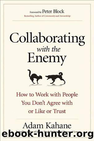 Collaborating with the Enemy: How to Work with People You Donât Agree with or Like or Trust by Adam Kahane