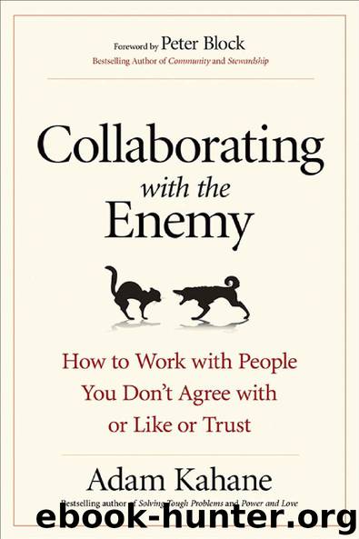 Collaborating with the Enemy: How to Work with People You Don’t Agree with or Like or Trust by Adam Kahane