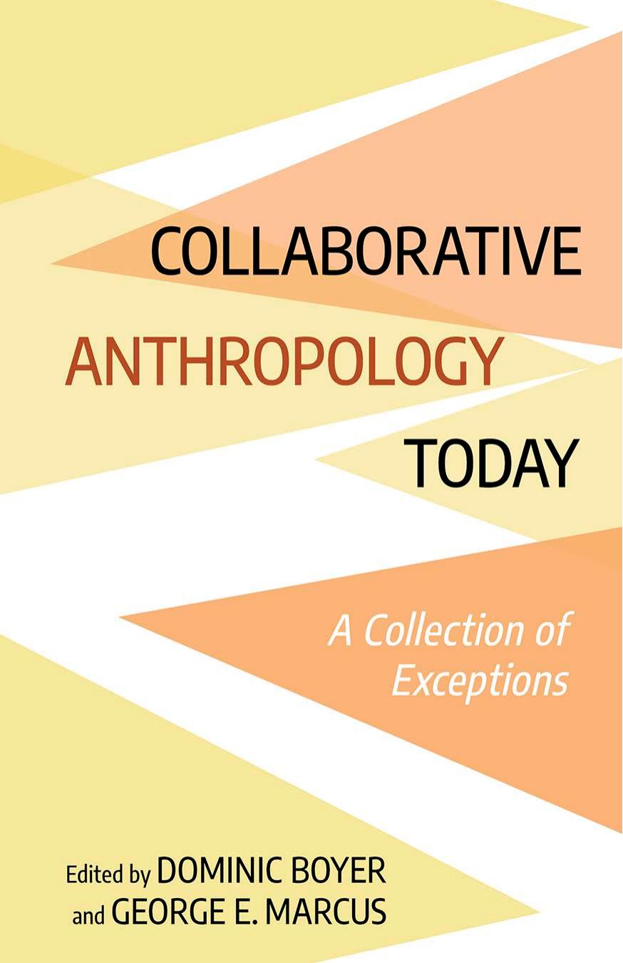 Collaborative Anthropology Today: A Collection of Exceptions by Dominic Boyer and George E. Marcus