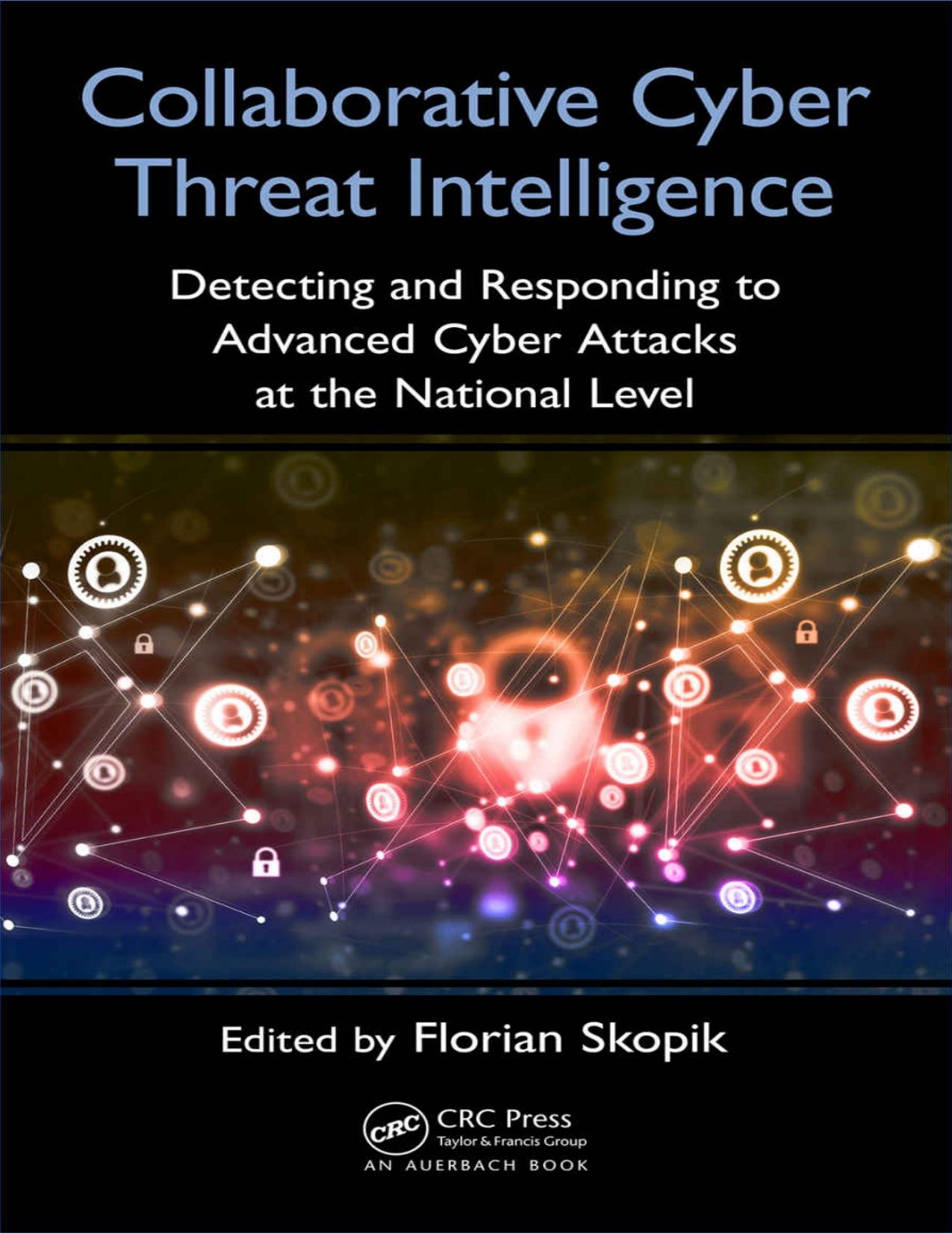 Collaborative Cyber Threat Intelligence: Detecting and Responding to Advanced Cyber Attacks at the National Level by Florian Skopik