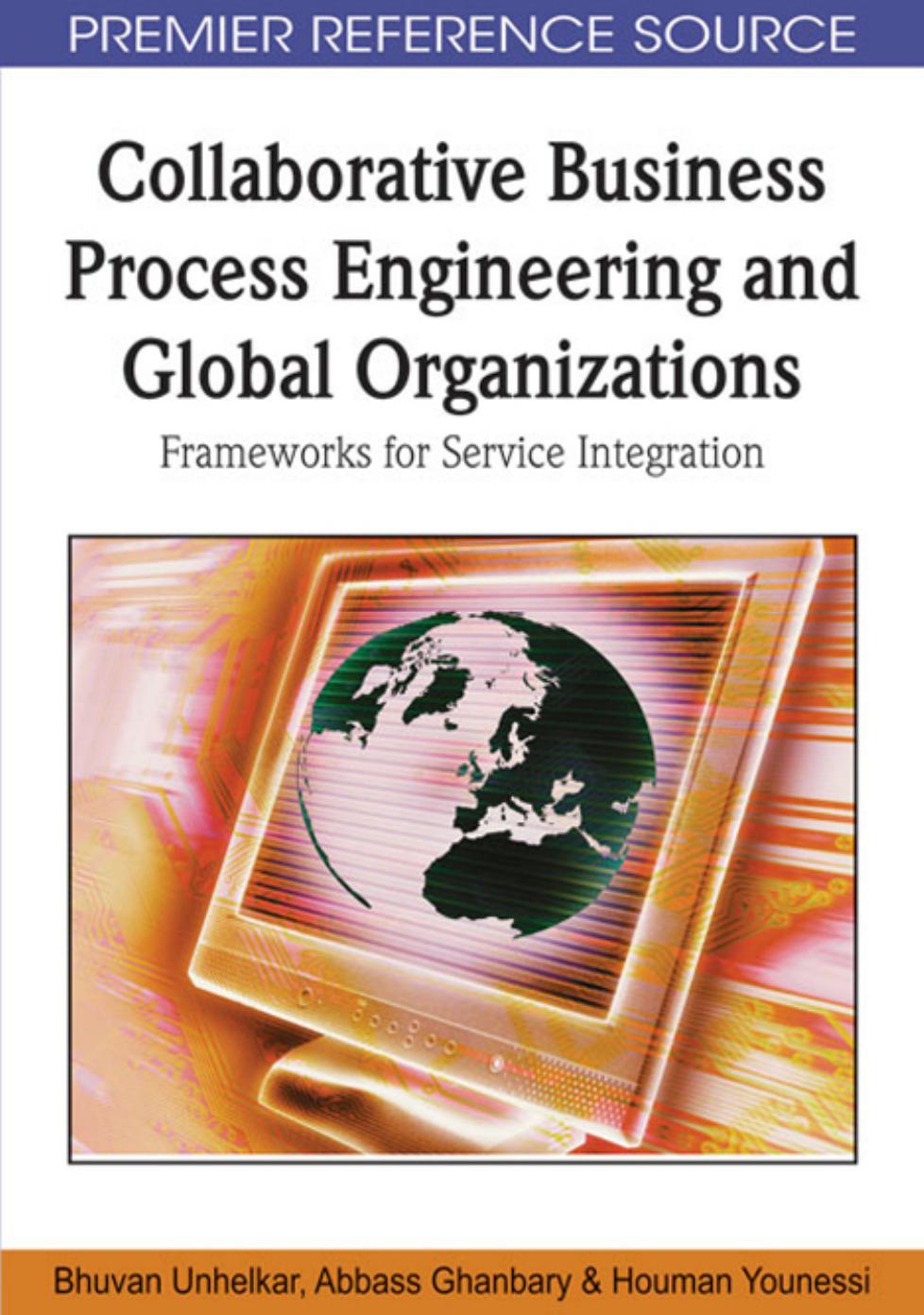 Collaborative business process engineering and global organizations: frameworks for service integration by Bhuvan Unhelkar Abbass Ghanbary Houman Younessi