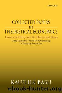 Collected Papers in Theoretical Economics (Volume V): Economic Policy and Its Theoretical Bases: Using Economic Theory for Policymaking in Emerging Economies by Kaushik Basu