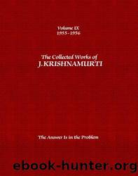Collected Works 09 - The Answer Is in the Problem by Krishnamurti
