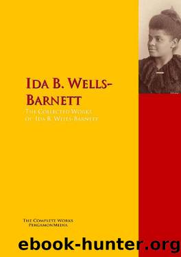 Collected Works of Ida B. Wells-Barnett;the Complete Works Pergamonmedia. by Ida B. Wells-Barnett