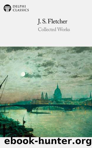 Collected Works of J S Fletcher by J S Fletcher