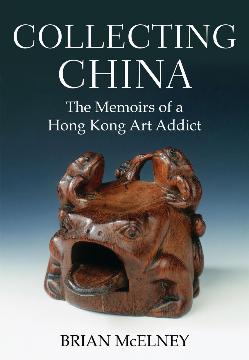 Collecting China: The Memoirs of a Hong Kong Art Addict by McElney Brian