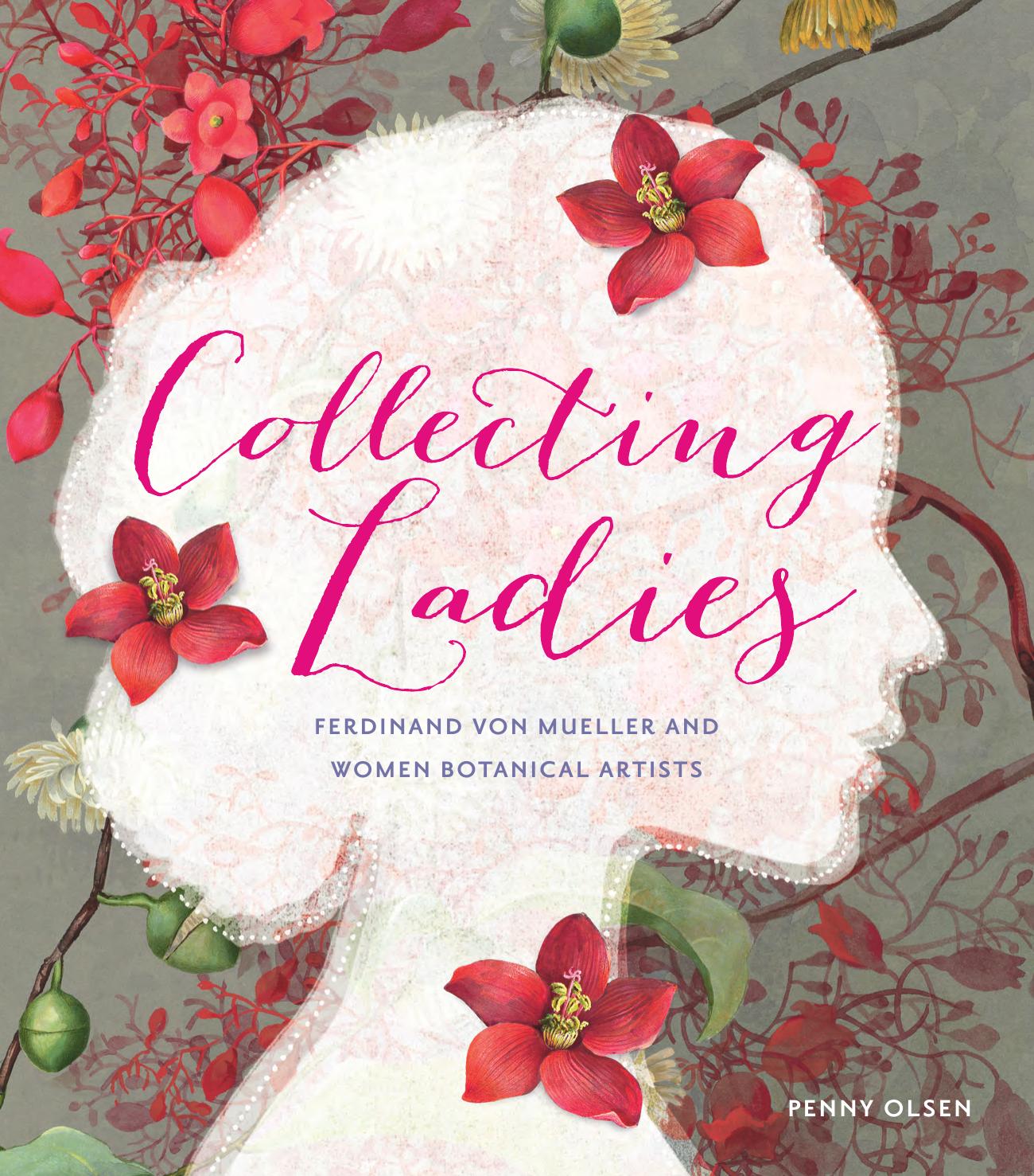 Collecting Ladies: Ferdinand von Mueller and Women Botanical Artists by Penny Olsen