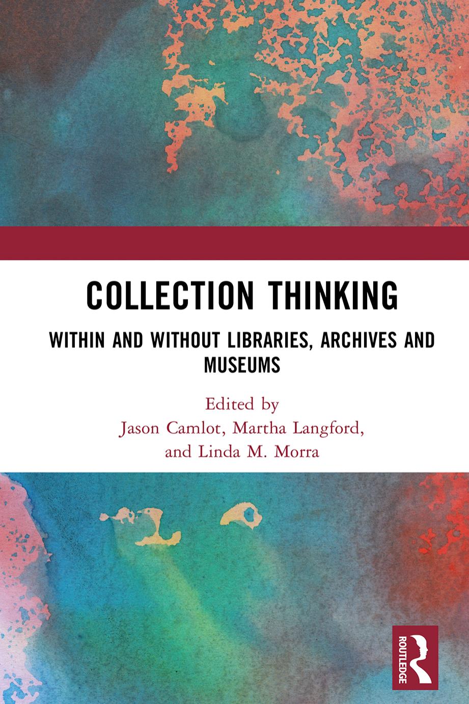 Collection Thinking: Within and Without Libraries, Archives and Museums by Jason Camlot Martha Langford Linda M. Morra
