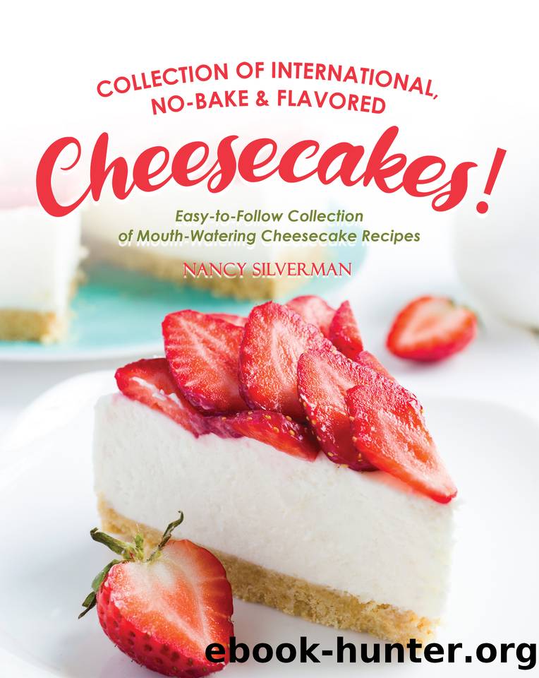 Collection of International, No-Bake & Flavored Cheesecakes!: Easy-to-Follow Collection of Mouth-Watering Cheesecake Recipes by Silverman Nancy