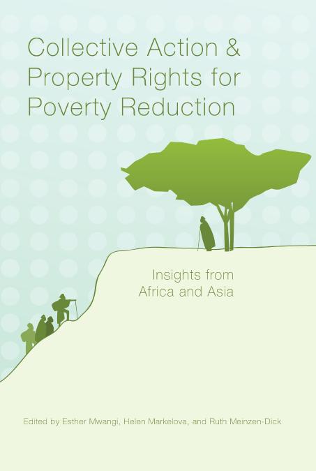 Collective Action and Property Rights for Poverty Reduction : Insights from Africa and Asia by Esther Mwangi; Helen Markelova; Ruth Meinzen-Dick