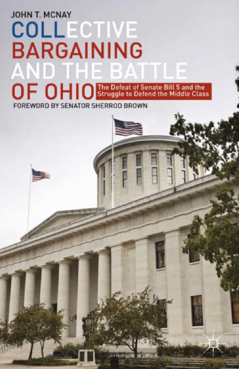 Collective Bargaining and the Battle of Ohio: The Defeat of Senate Bill 5 and the Struggle to Defend the Middle Class by John T. McNay (auth.)