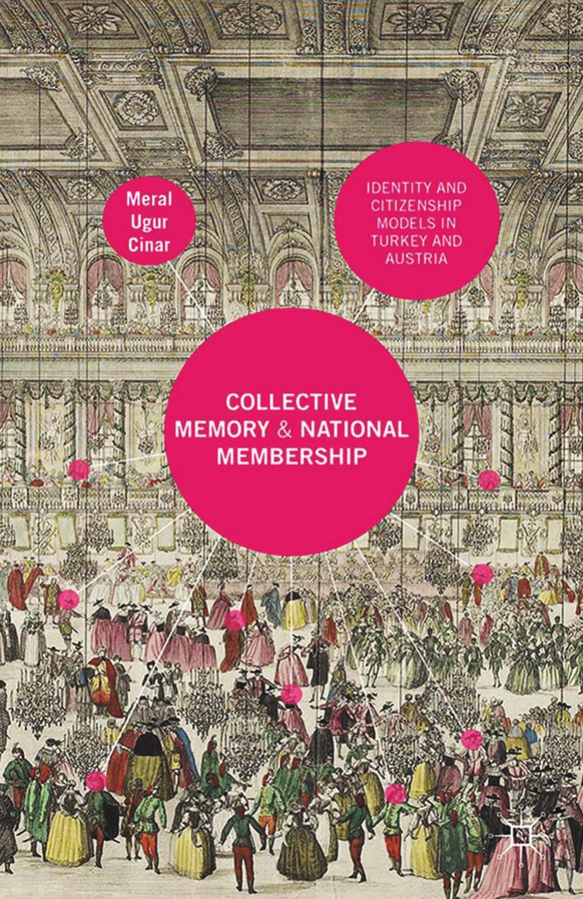 Collective Memory and National Membership: Identity and Citizenship Models in Turkey and Austria by Meral Ugur Cinar (auth.)
