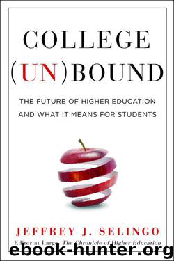 College Unbound: The Future of Higher Education and What It Means for Students by Selingo Jeffrey J