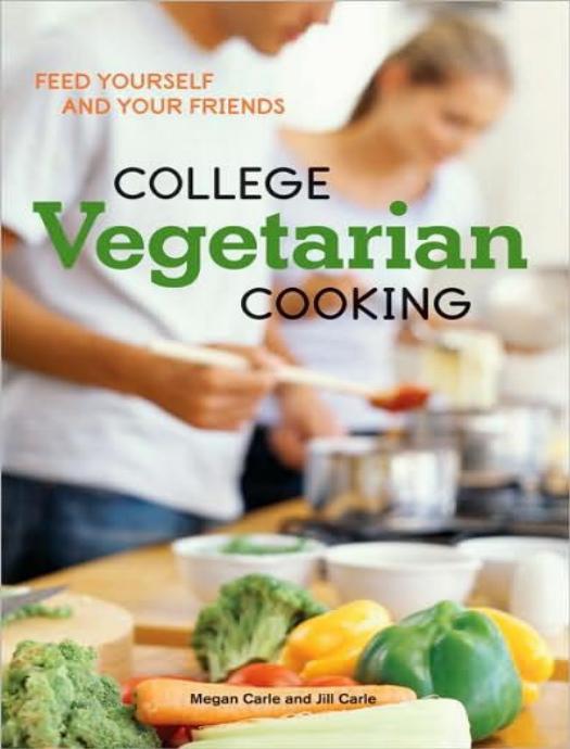 College Vegetarian Cooking: Feed Yourself and Your Friends by Megan Carle & Jill Carle