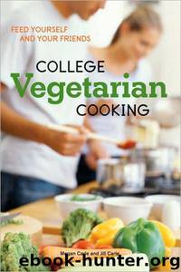 College Vegetarian Cooking: Feed Yourself and Your Friends by Megan Carle; Jill Carle
