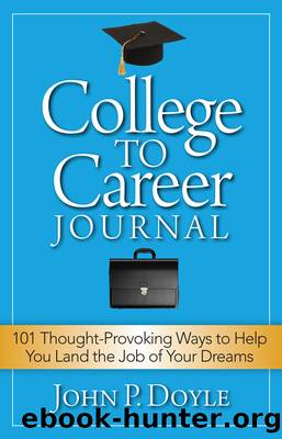 College to Career Journal: 101 Thought-Provoking Ways to Help You Land the Job of Your Dreams by John P. Doyle