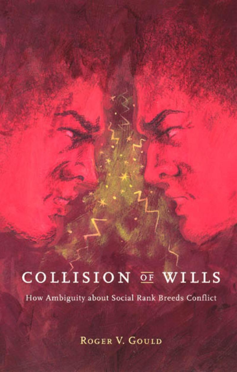 Collision of Wills: How Ambiguity About Social Rank Breeds Conflict by Roger V. Gould