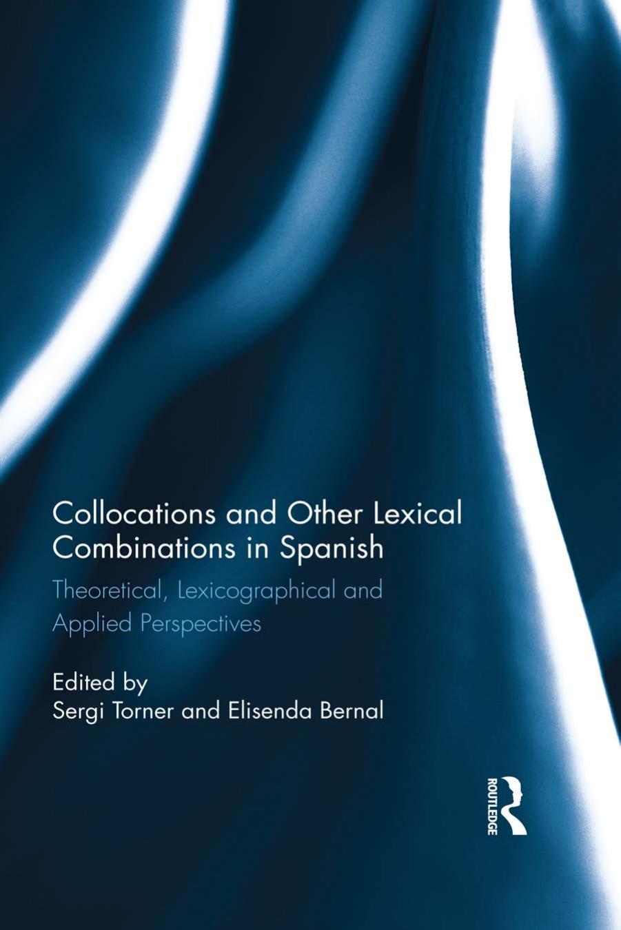 Collocations and Other Lexical Combinations in Spanish: Theoretical, Lexicographical and Applied Perspectives by Torner Sergi (Editor) & Bernal Elisenda (Editor)