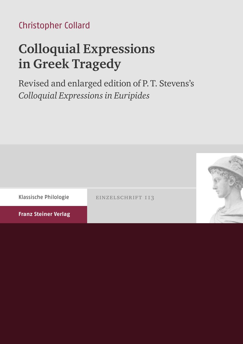Colloquial Expressions in Greek Tragedy: Revised and Enlarged Edition of P.T. Stevens's 'colloquial Expressions in Euripides' by Philip Theodore Stevens; Christopher Collard